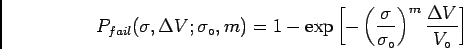\begin{displaymath}
P_{fail}(\sigma, \Delta V; {\sigma_\circ} , m) =
1 -
\exp \l...
...gma}{{\sigma_\circ}}\right)^m
\frac{\Delta V}{V_\circ} \right]
\end{displaymath}