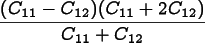 
\[\frac{(C_{11}-C_{12})(C_{11}+2C_{12})}{C_{11}+C_{12}}\]
      