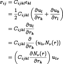 
      \begin{align*}
      \sigma_{ij} &= C_{ijkl} \epsilon_{kl} \\
      &= \frac12 C_{ijkl} \left(\frac{\partial u_l}{\partial r_k} +
      \frac{\partial u_k}{\partial r_l}\right) \\
      &= C_{ijkl} \frac{\partial u_l}{\partial r_k} \\
      &= C_{ijkl} \frac\partial{\partial r_k}
                        \left(u_{l\nu}N_\nu(r)\right) \\
      &= \left(C_{ijkl}
           \frac{\partial N_\nu(r)}{\partial r_k}\right) u_{l\nu}
      \end{align*} \\
    