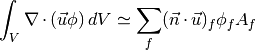 \int_V \nabla \cdot (\vec{u} \phi)\,dV \simeq \sum_{f} (\vec{n}
\cdot \vec{u})_f \phi_f A_f