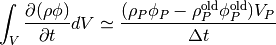 \int_V \frac{\partial (\rho \phi)}{\partial t} dV \simeq
\frac{(\rho_{P} \phi_{P} - \rho_{P}^\text{old} \phi_P^\text{old}) V_P}{\Delta t}