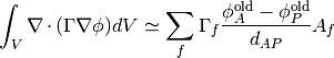 \int_V \nabla \cdot (\Gamma\nabla\phi) dV \simeq \sum_f \Gamma_f
\frac{\phi_A^\text{old}-\phi_P^\text{old}}{d_{AP}} A_f