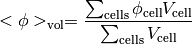 <\phi>_\text{vol} 
= \frac{\sum_\text{cells} \phi_\text{cell} V_\text{cell}}
    {\sum_\text{cells} V_\text{cell}}