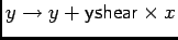 $y \to y
+ {\sf yshear}\times x$