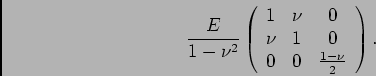 \begin{displaymath}
\frac{E}{1-\nu^2} \left(
\begin{array}{ccc}
1 & \nu & 0\\
\nu & 1 & 0\\
0 & 0 & \frac{1-\nu}{2}
\end{array}\right).
\end{displaymath}