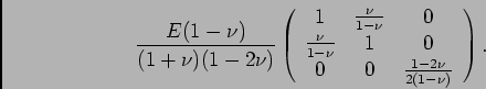 \begin{displaymath}
\frac{E(1-\nu)}{(1+\nu)(1-2\nu)} \left(
\begin{array}{ccc}
1...
...& 1 & 0\\
0 & 0 & \frac{1-2\nu}{2(1-\nu)}
\end{array}\right).
\end{displaymath}