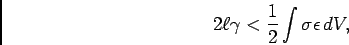 \begin{displaymath}
2\ell\gamma < \frac12\int\sigma\epsilon dV,
\end{displaymath}