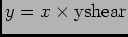 $y = x\times{\rm yshear}$