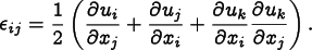 
      \[ \epsilon_{ij} = \frac12\left(
      \frac{\partial u_i}{\partial x_j}
      + \frac{\partial u_j}{\partial x_i}
      + \frac{\partial u_k}{\partial x_i}\frac{\partial u_k}{\partial x_j}
      \right). \]
    