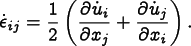 
      \[ \dot\epsilon_{ij} = \frac12\left(\frac{\partial \dot u_i}{\partial x_j}
      + \frac{\partial \dot u_j}{\partial x_i}\right). \]
    