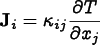 
      \[ {\bf J}_i = \kappa_{ij} \frac{\partial T}{\partial x_j} \]
    