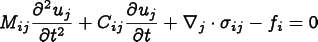 
      \[ M_{ij}\frac{\partial^2 u_j}{\partial t^2}
      + C_{ij}\frac{\partial u_j}{\partial t}
      + \nabla_j\cdot\sigma_{ij} - f_i = 0 \]
    