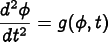 
       \[ \frac{d^2\phi}{dt^2} = g(\phi, t) \]
     