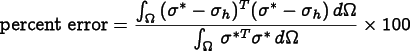 
\[
\mathrm{percent\ error} = \frac{\int_\Omega\,
(\sigma^* - \sigma_h)^T
(\sigma^* - \sigma_h)\, d\Omega}
{\int_\Omega\,\sigma^{*T} \sigma^*\,d\Omega} \times 100
\]
      