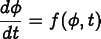 
      \[ \frac{d\phi}{dt} = f(\phi, t) \]
    