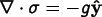 
      \[\nabla\cdot\sigma = -g\hat{\mathrm{\bf y}}\]
    