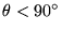 $\theta<90^\circ$