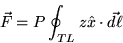 \begin{displaymath}\vec{F}=P\oint_{TL}z\hat{x}\cdot\vec{d\ell}
\end{displaymath}